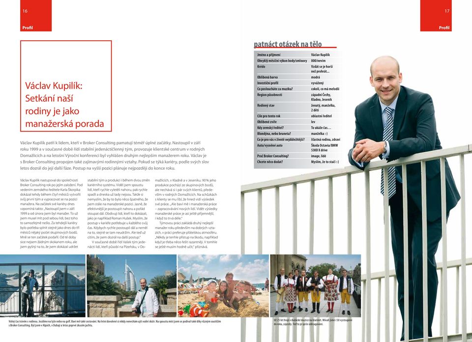 manažerem roku. Václav je s Broker Consulting propojen také zajímavými rodinnými vztahy. Pokud se týká kariéry, podle svých slov letos dozrál do její další fáze.