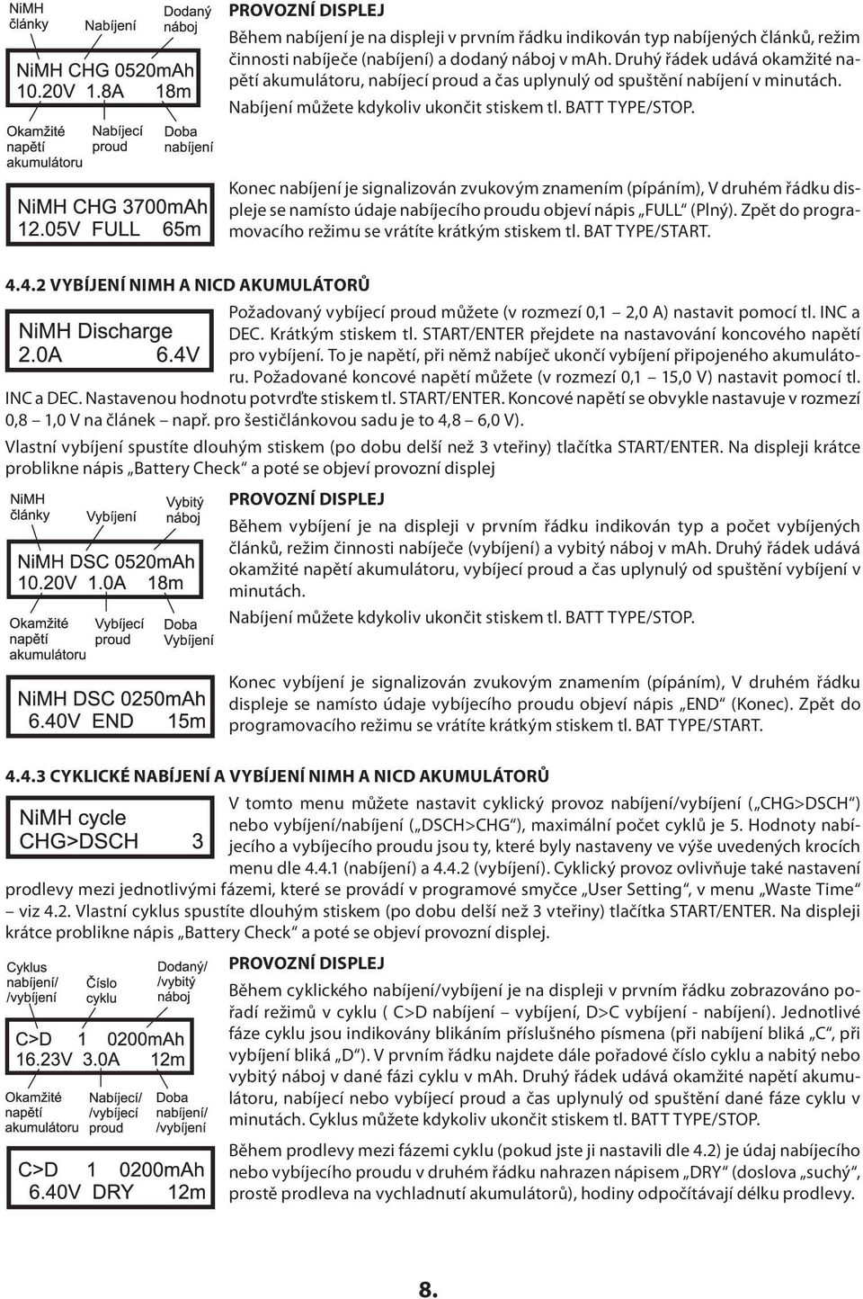 Konec nabíjení je signalizován zvukovým znamením (pípáním), V druhém řádku displeje se namísto údaje nabíjecího proudu objeví nápis FULL (Plný).