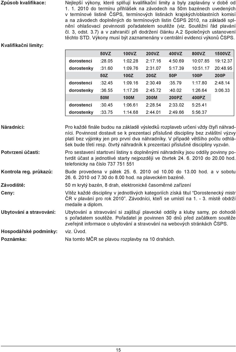 2010, na základě splnění ohlašovací povinnosti pořadatelem soutěže (viz. Soutěžní řád plavání čl. 3, odst. 3.7) a v zahraničí při dodržení článku A.2 Společných ustanovení těchto STD.