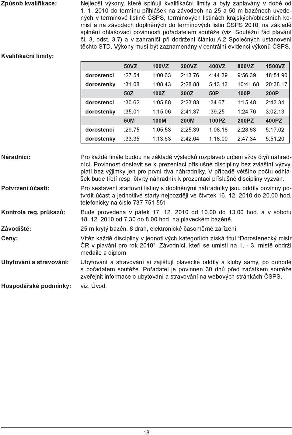 ČSPS 2010, na základě splnění ohlašovací povinnosti pořadatelem soutěže (viz. Soutěžní řád plavání čl. 3, odst. 3.7) a v zahraničí při dodržení článku A.2 Společných ustanovení těchto STD.