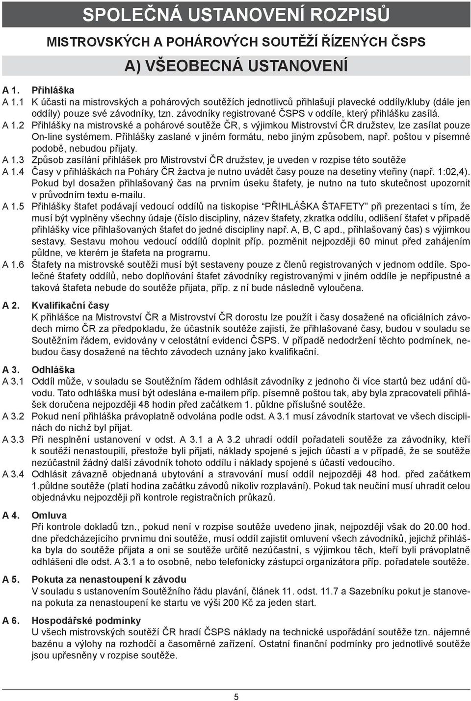 A 1.2 Přihlášky na mistrovské a pohárové soutěže ČR, s výjimkou Mistrovství ČR družstev, lze zasílat pouze On-line systémem. Přihlášky zaslané v jiném formátu, nebo jiným způsobem, např.