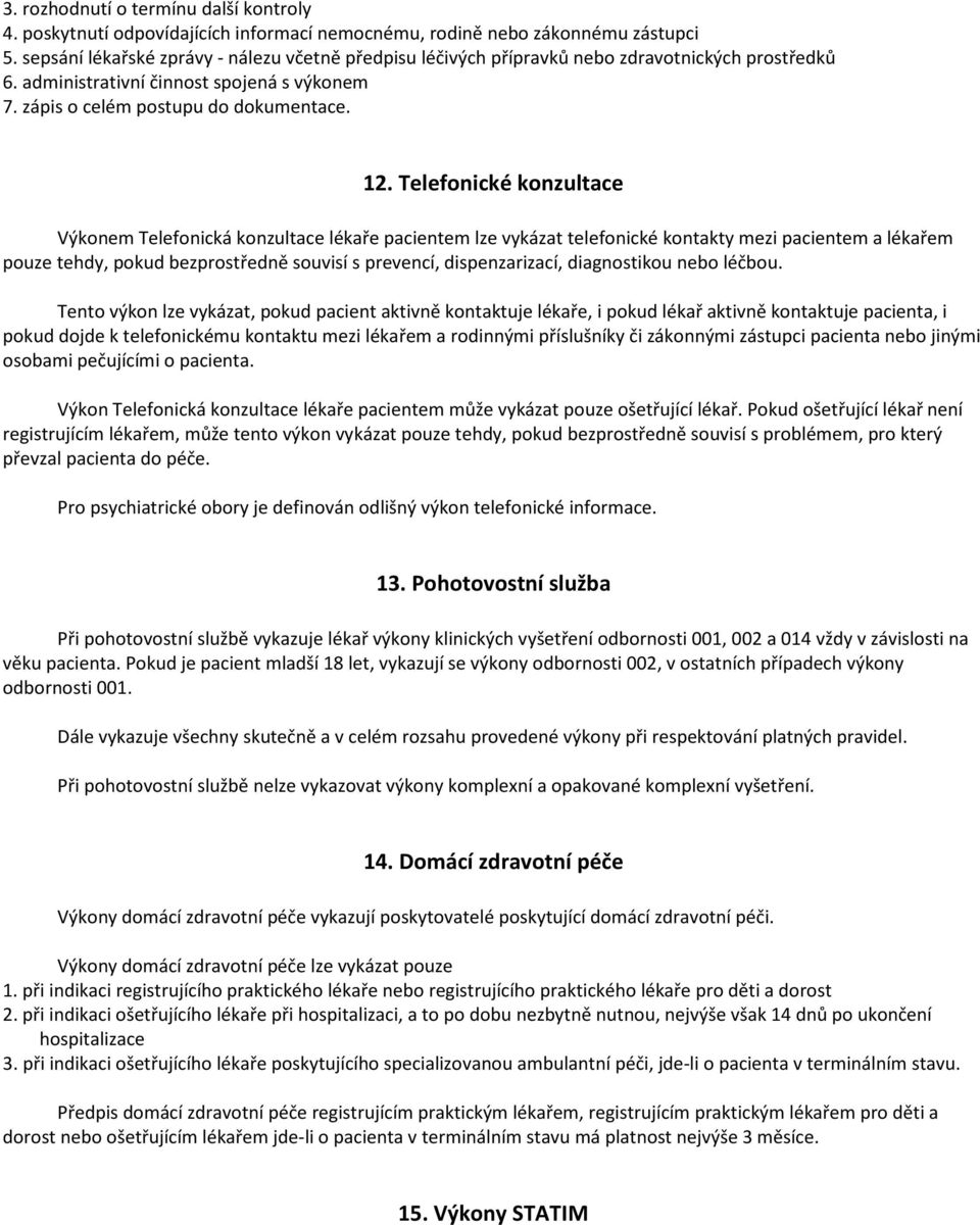 Telefonické konzultace Výkonem Telefonická konzultace lékaře pacientem lze vykázat telefonické kontakty mezi pacientem a lékařem pouze tehdy, pokud bezprostředně souvisí s prevencí, dispenzarizací,