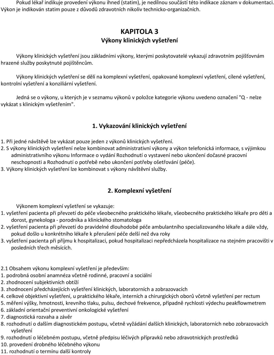 Výkony klinických vyšetření se dělí na komplexní vyšetření, opakované komplexní vyšetření, cílené vyšetření, kontrolní vyšetření a konziliární vyšetření.