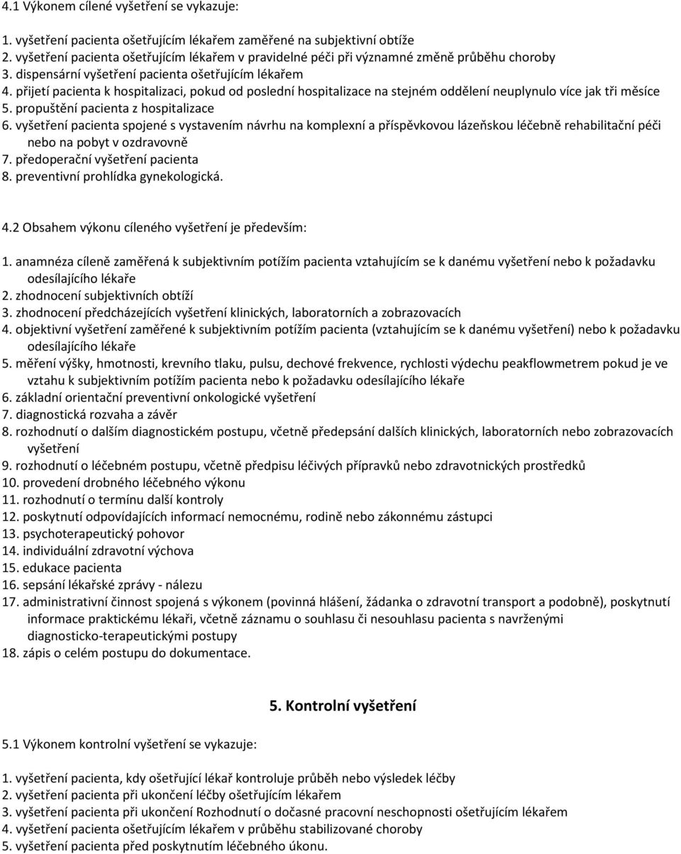 přijetí pacienta k hospitalizaci, pokud od poslední hospitalizace na stejném oddělení neuplynulo více jak tři měsíce 5. propuštění pacienta z hospitalizace 6.