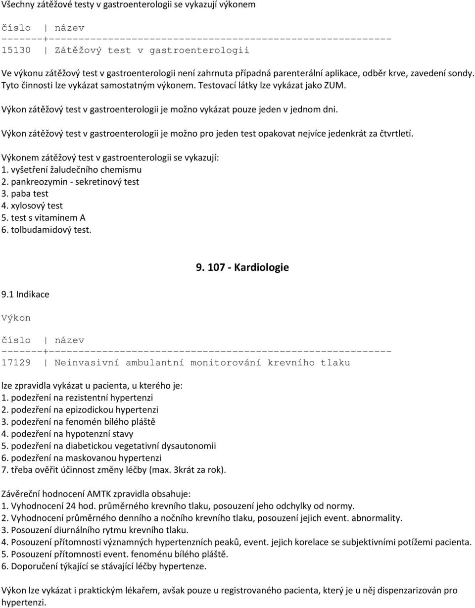 Výkon zátěžový test v gastroenterologii je možno pro jeden test opakovat nejvíce jedenkrát za čtvrtletí. Výkonem zátěžový test v gastroenterologii se vykazují: 1. vyšetření žaludečního chemismu 2.