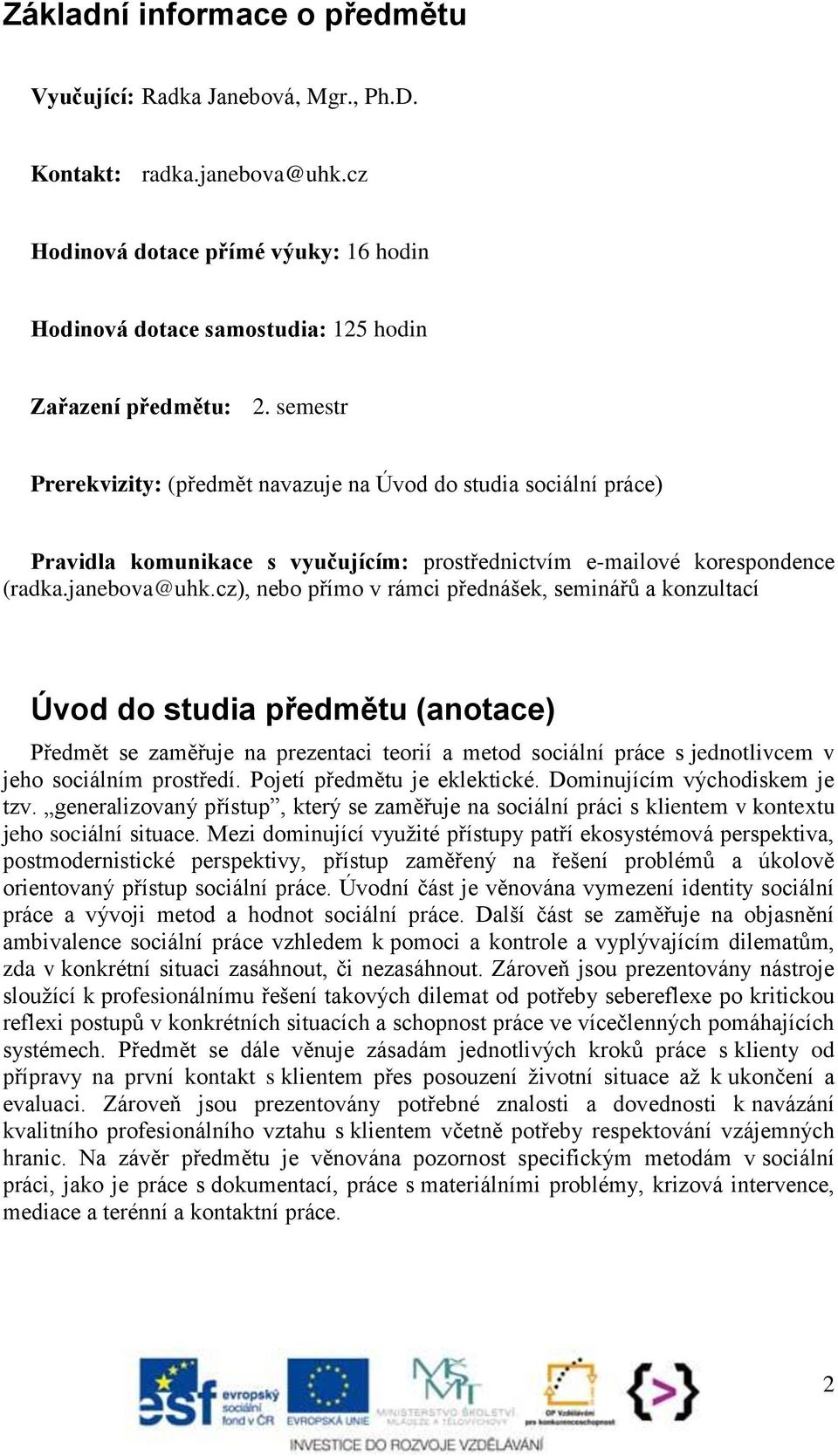 cz), nebo přímo v rámci přednášek, seminářů a konzultací Úvod do studia předmětu (anotace) Předmět se zaměřuje na prezentaci teorií a metod sociální práce s jednotlivcem v jeho sociálním prostředí.