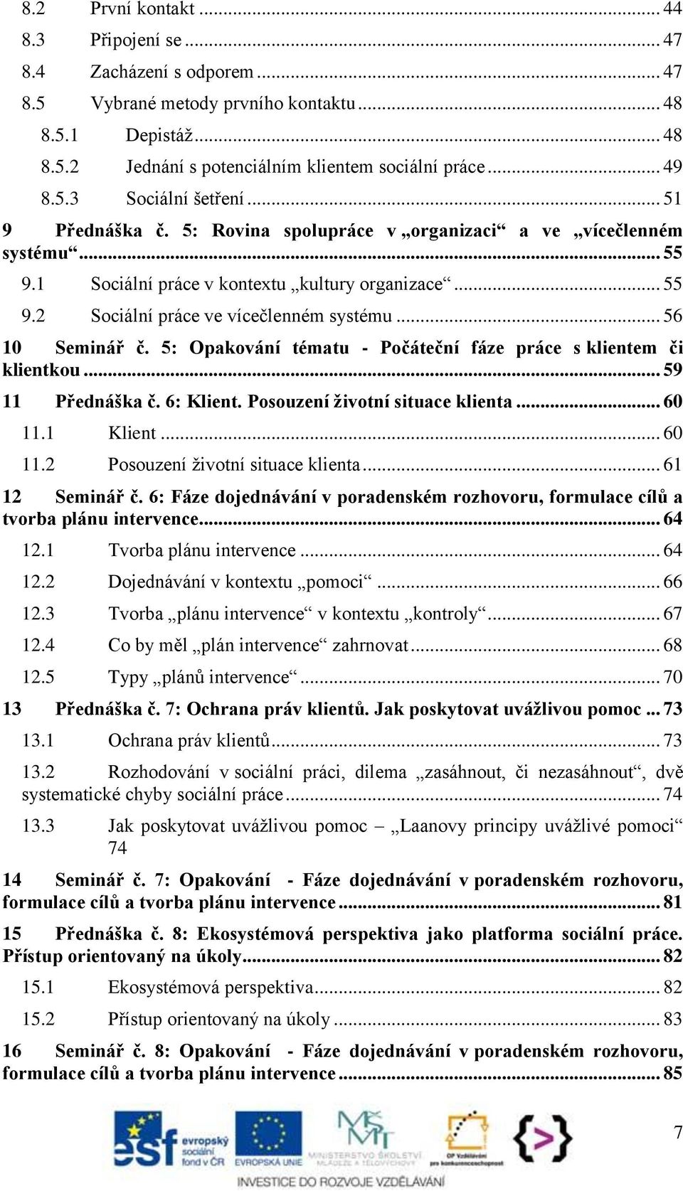 .. 56 10 Seminář č. 5: Opakování tématu - Počáteční fáze práce s klientem či klientkou... 59 11 Přednáška č. 6: Klient. Posouzení životní situace klienta... 60 11.1 Klient... 60 11.2 Posouzení životní situace klienta.