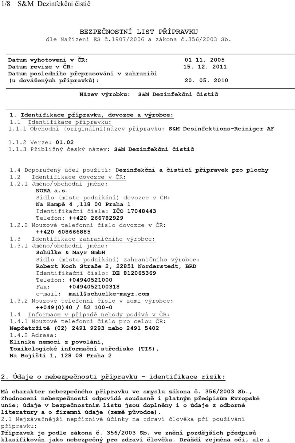 1.1 Obchodní (originální)název přípravku: S&M Desinfektions-Reiniger AF 1.1.2 Verze: 01.02 1.1.3 Přibližný český název: S&M Dezinfekční čistič 1.
