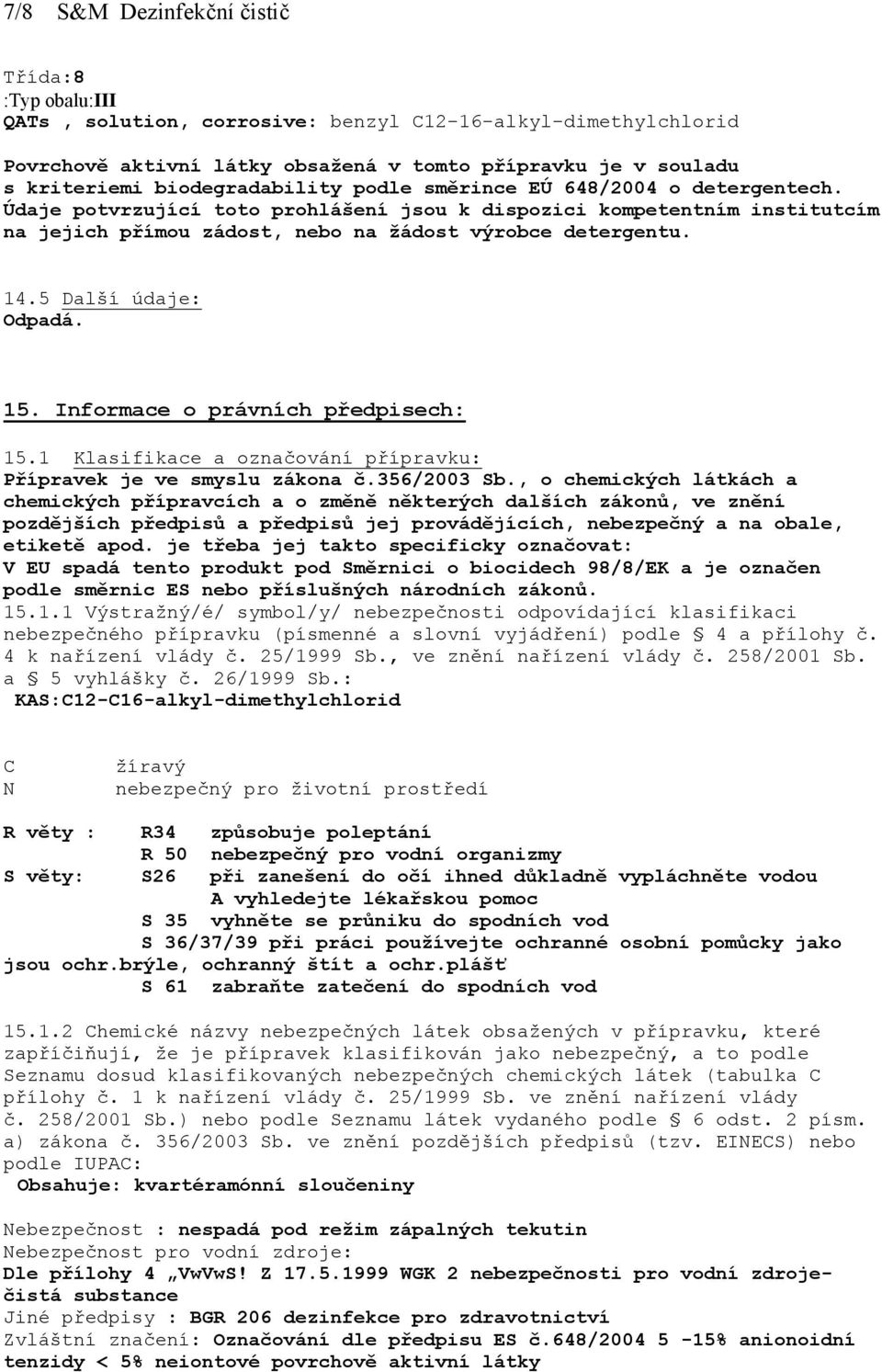 5 Další údaje: Odpadá. 15. Informace o právních předpisech: 15.1 Klasifikace a označování přípravku: Přípravek je ve smyslu zákona č.356/2003 Sb.