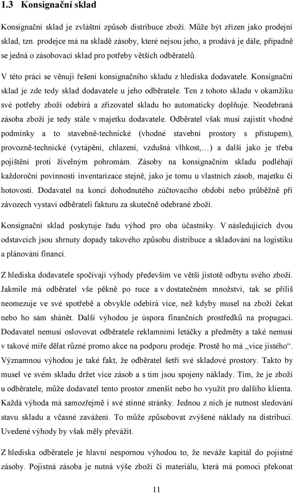V této práci se věnuji řešení konsignačního skladu z hlediska dodavatele. Konsignační sklad je zde tedy sklad dodavatele u jeho odběratele.