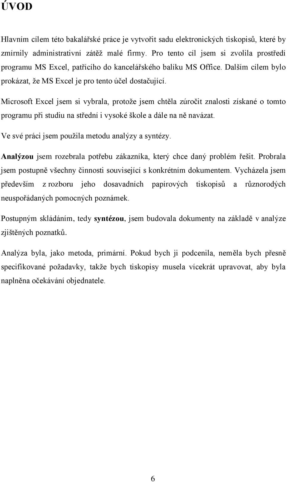 Microsoft Excel jsem si vybrala, protože jsem chtěla zúročit znalosti získané o tomto programu při studiu na střední i vysoké škole a dále na ně navázat.