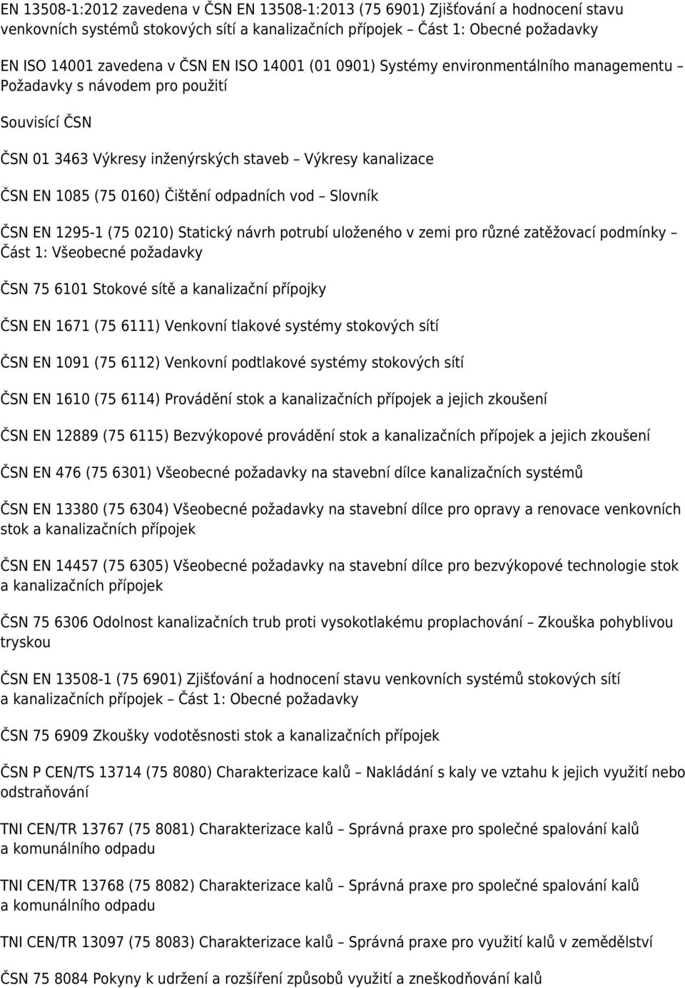 odpadních vod Slovník ČSN EN 1295-1 (75 0210) Statický návrh potrubí uloženého v zemi pro různé zatěžovací podmínky Část 1: Všeobecné požadavky ČSN 75 6101 Stokové sítě a kanalizační přípojky ČSN EN