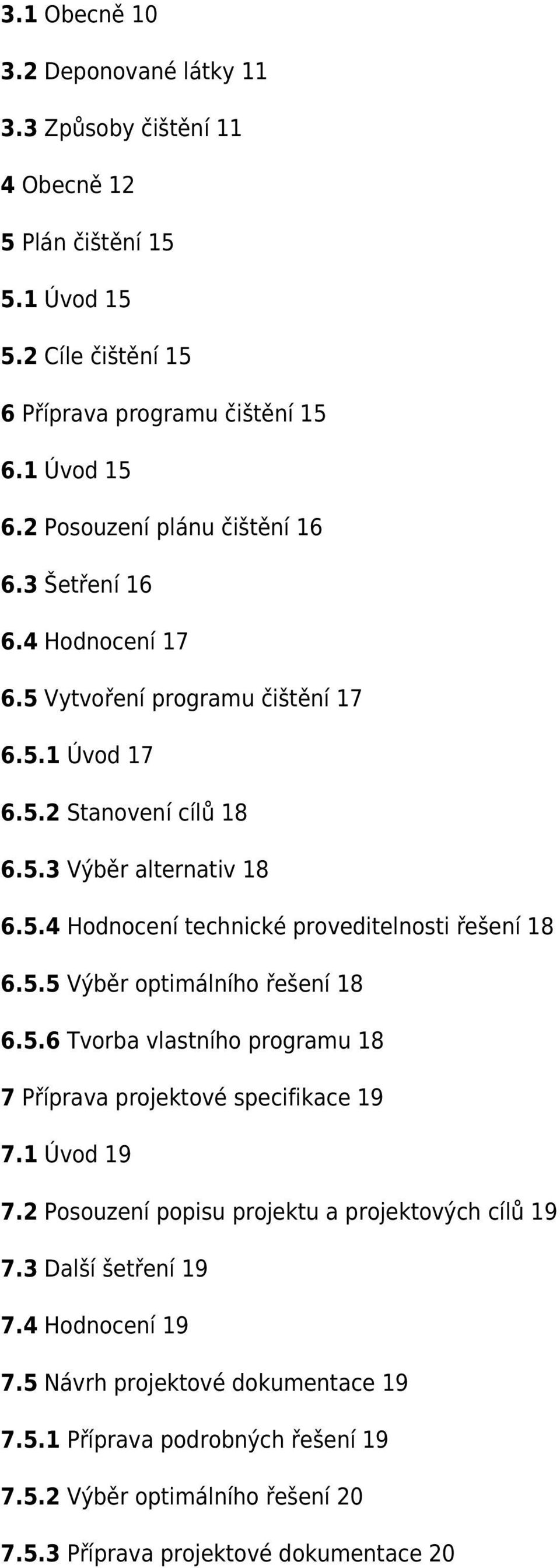 5.5 Výběr optimálního řešení 18 6.5.6 Tvorba vlastního programu 18 7 Příprava projektové specifikace 19 7.1 Úvod 19 7.2 Posouzení popisu projektu a projektových cílů 19 7.