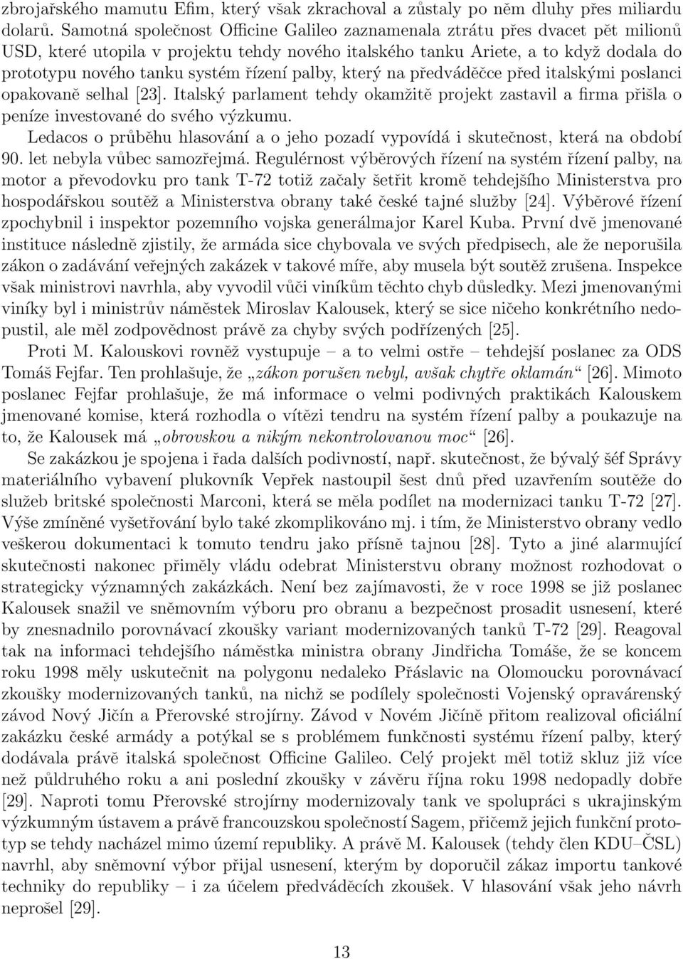 řízení palby, který na předváděčce před italskými poslanci opakovaně selhal [23]. Italský parlament tehdy okamžitě projekt zastavil a firma přišla o peníze investované do svého výzkumu.