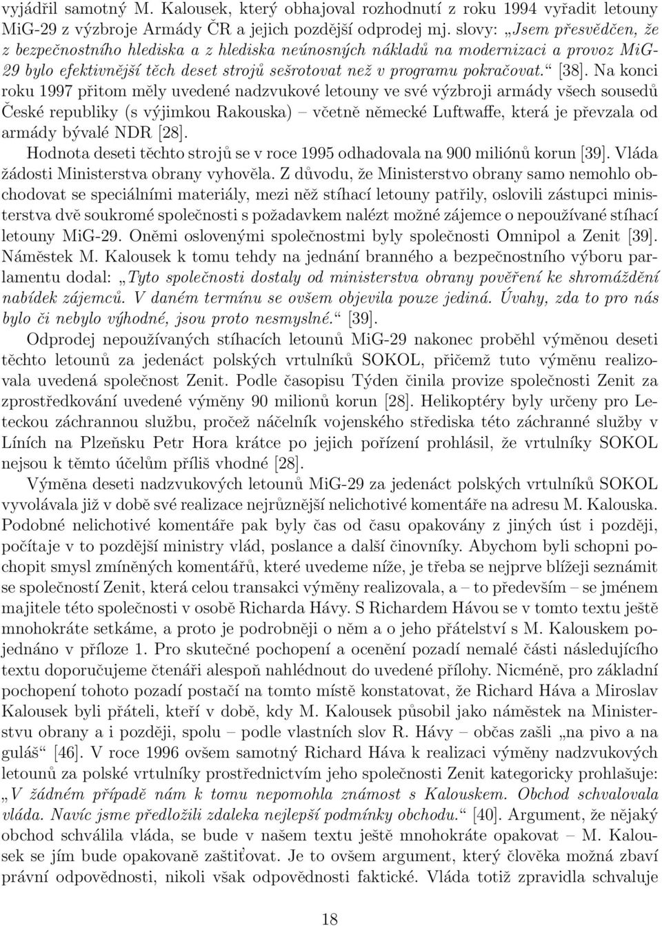 Na konci roku 1997 přitom měly uvedené nadzvukové letouny ve své výzbroji armády všech sousedů České republiky (s výjimkou Rakouska) včetně německé Luftwaffe, která je převzala od armády bývalé NDR