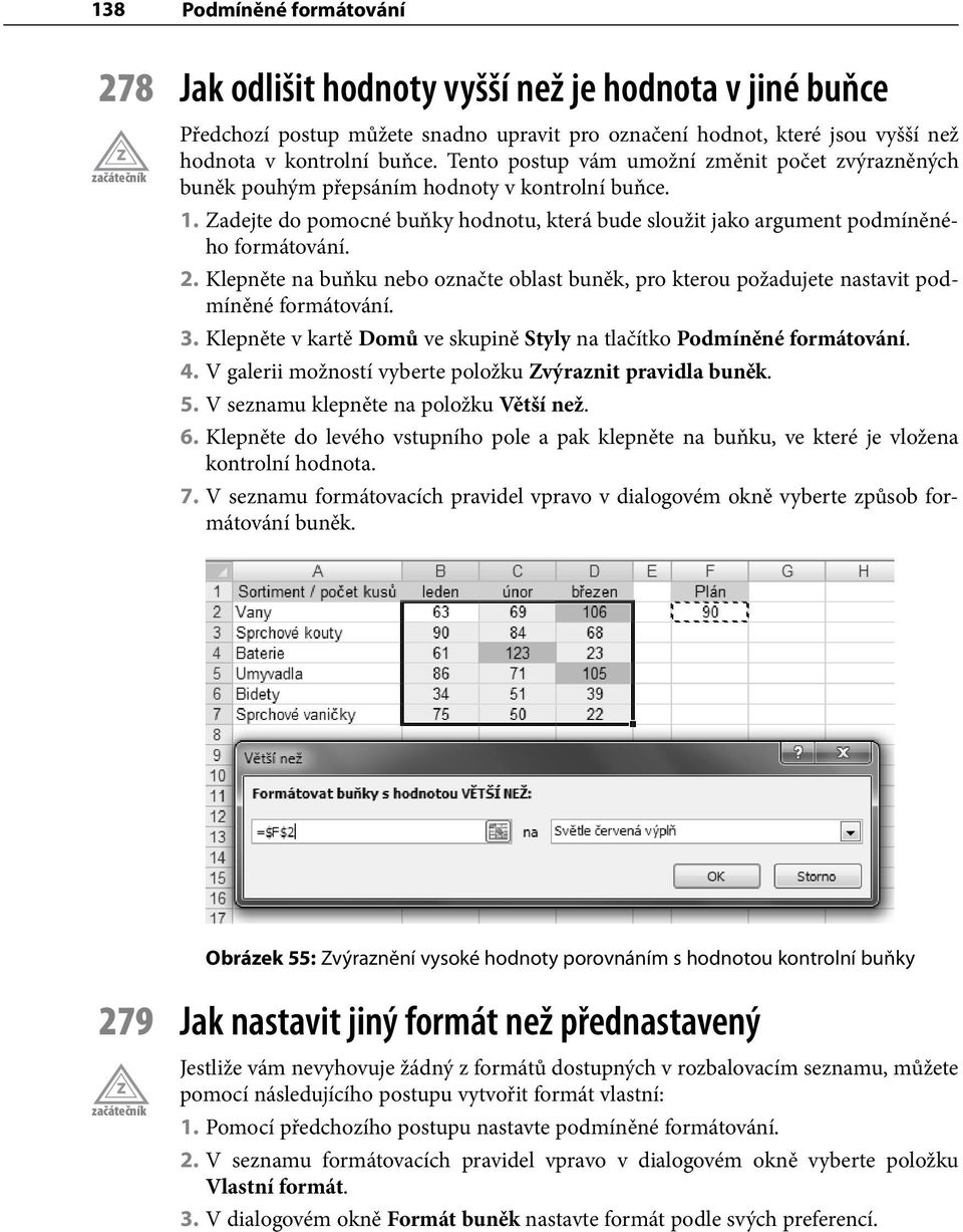 Zadejte do pomocné buňky hodnotu, která bude sloužit jako argument podmíněného formátování. 2. Klepněte na buňku nebo označte oblast buněk, pro kterou požadujete nastavit podmíněné formátování. 3.