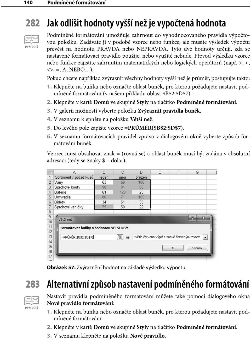 Tyto dvě hodnoty určují, zda se nastavené formátovací pravidlo použije, nebo využité nebude. Převod výsledku vzorce nebo funkce zajistíte zahrnutím matematických nebo logických operátorů (např.