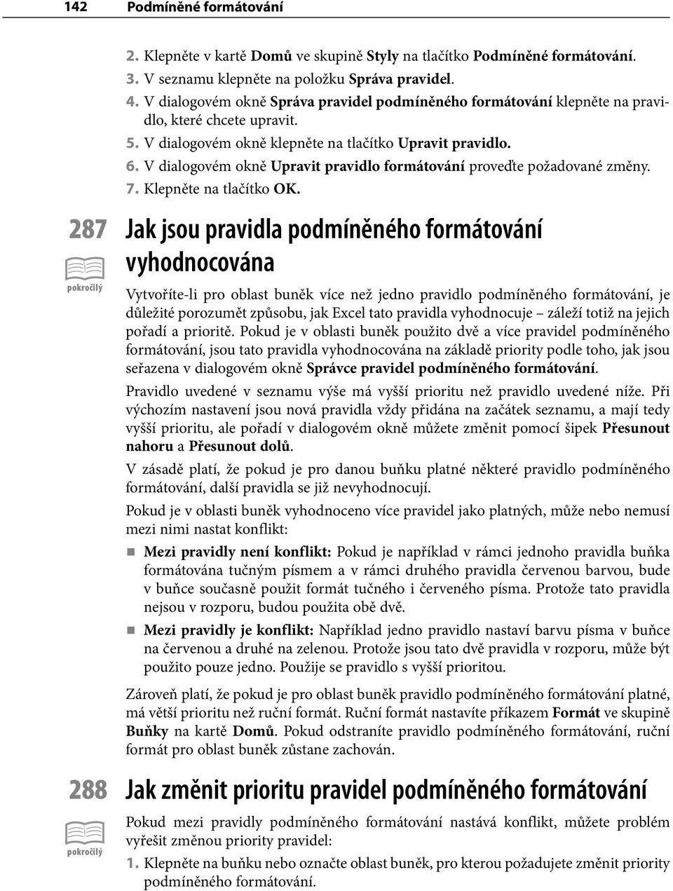 287 Jak jsou pravidla podmíněného formátování vyhodnocována Vytvoříte-li pro oblast buněk více než jedno pravidlo podmíněného formátování, je důležité porozumět způsobu, jak Excel tato pravidla