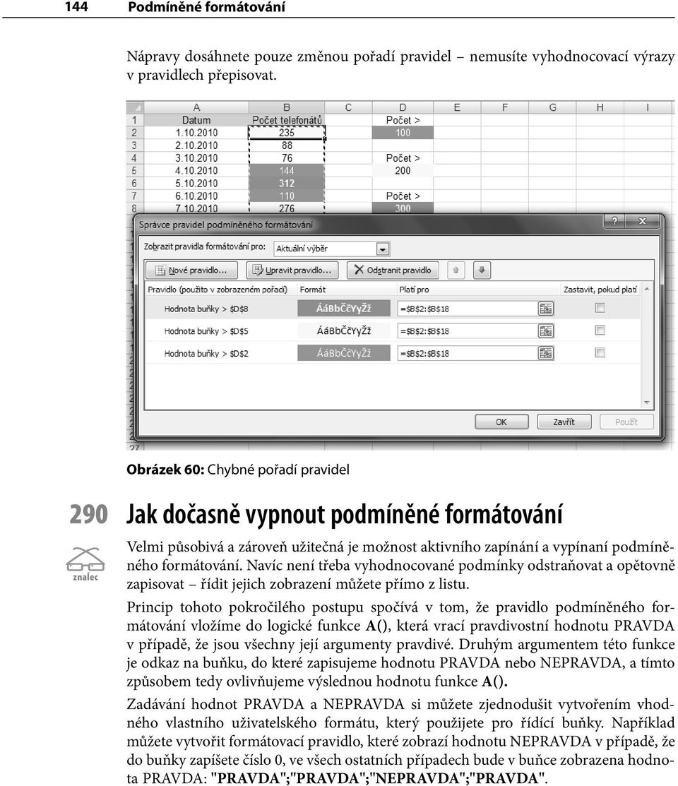 Navíc není třeba vyhodnocované podmínky odstraňovat a opětovně zapisovat řídit jejich zobrazení můžete přímo z listu.