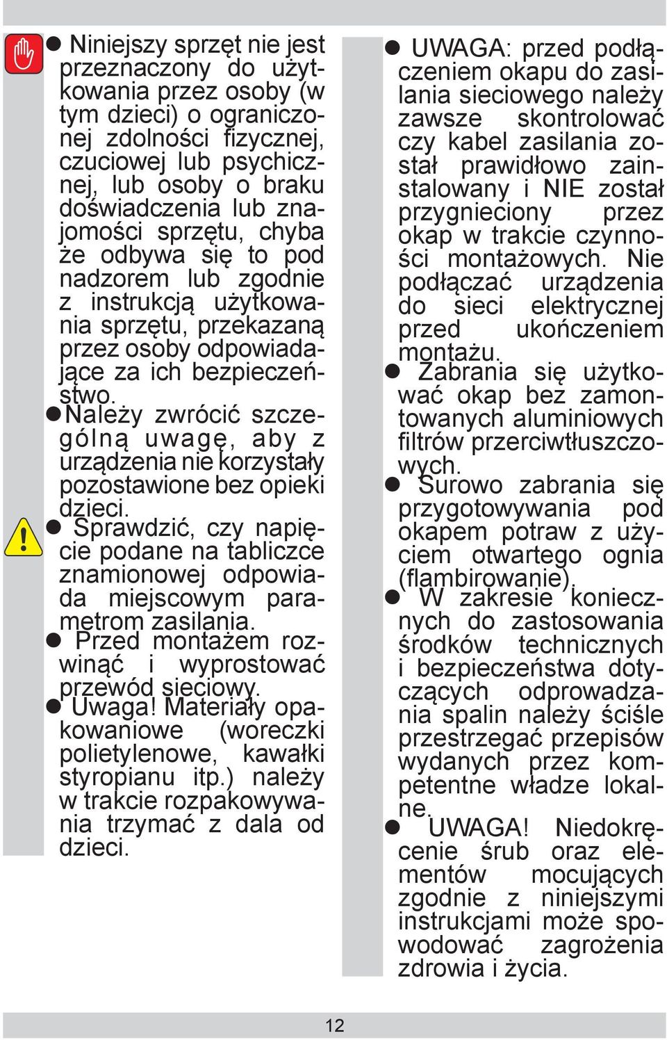 Należy zwrócić szczególną uwagę, aby z urządze nia nie korzystały po zo sta wio ne bez opieki dzieci. Sprawdzić, czy napięcie podane na tabliczce znamionowej odpowiada miejscowym parametrom zasilania.