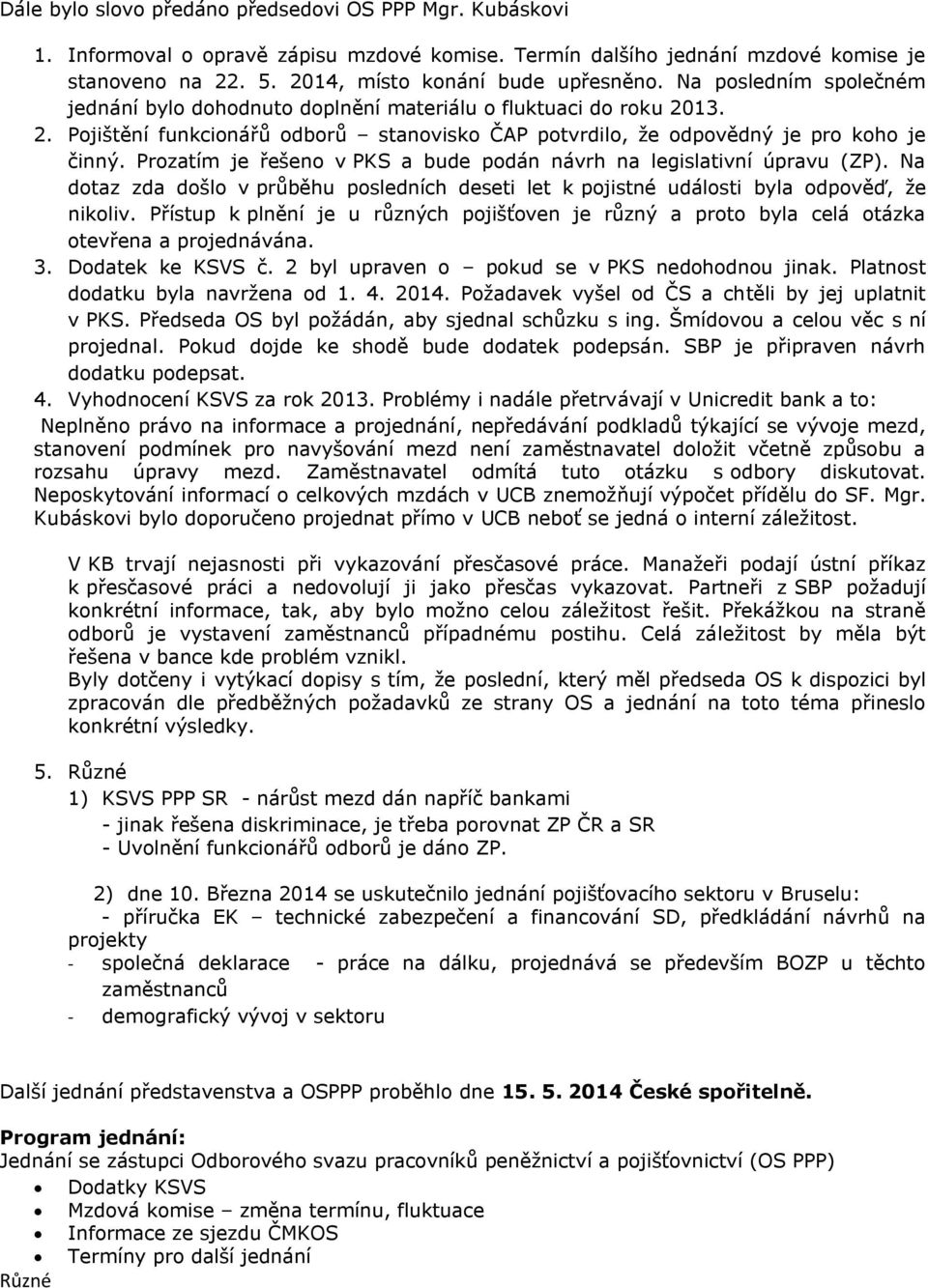 Prozatím je řešeno v PKS a bude podán návrh na legislativní úpravu (ZP). Na dotaz zda došlo v průběhu posledních deseti let k pojistné události byla odpověď, že nikoliv.