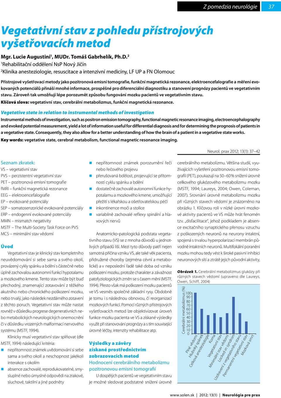 2 1 Rehabilitační oddělení NsP Nový Jičín 2 Klinika anesteziologie, resuscitace a intenzivní medicíny, LF UP a FN Olomouc Přístrojové vyšetřovací metody jako pozitronová emisní tomografie, funkční