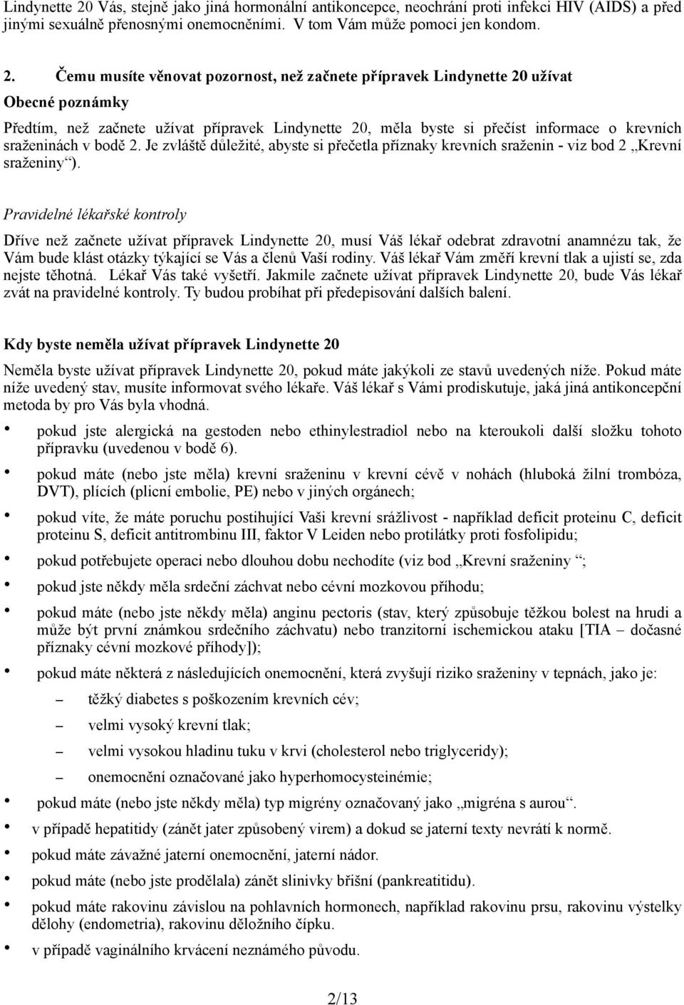 Čemu musíte věnovat pozornost, než začnete přípravek  užívat Obecné poznámky Předtím, než začnete užívat přípravek , měla byste si přečíst informace o krevních sraženinách v bodě 2.