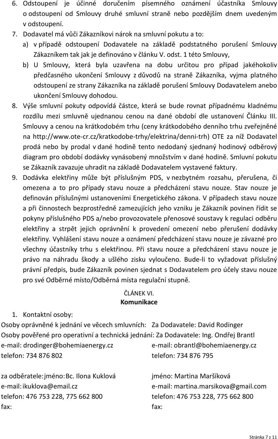 upení Dodavatele na základě podstatného porušení Smlouvy Zákazníkem tak jak je definováno v článku V. odst.