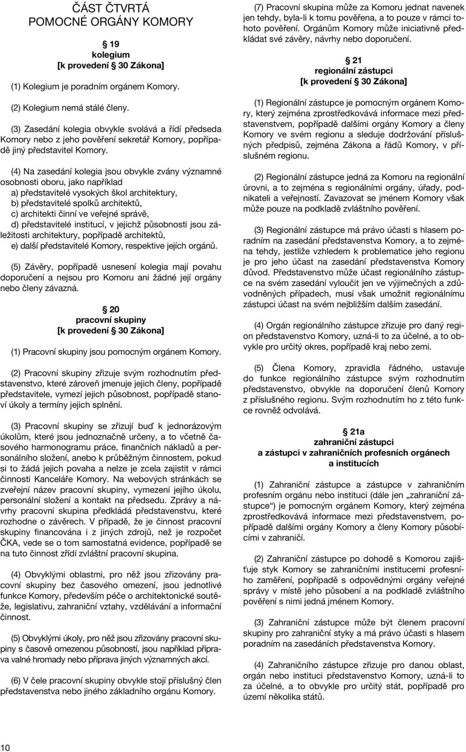 (4) Na zasedání kolegia jsou obvykle zvány významné osobnosti oboru, jako například a) představitelé vysokých škol architektury, b) představitelé spolků architektů, c) architekti činní ve veřejné