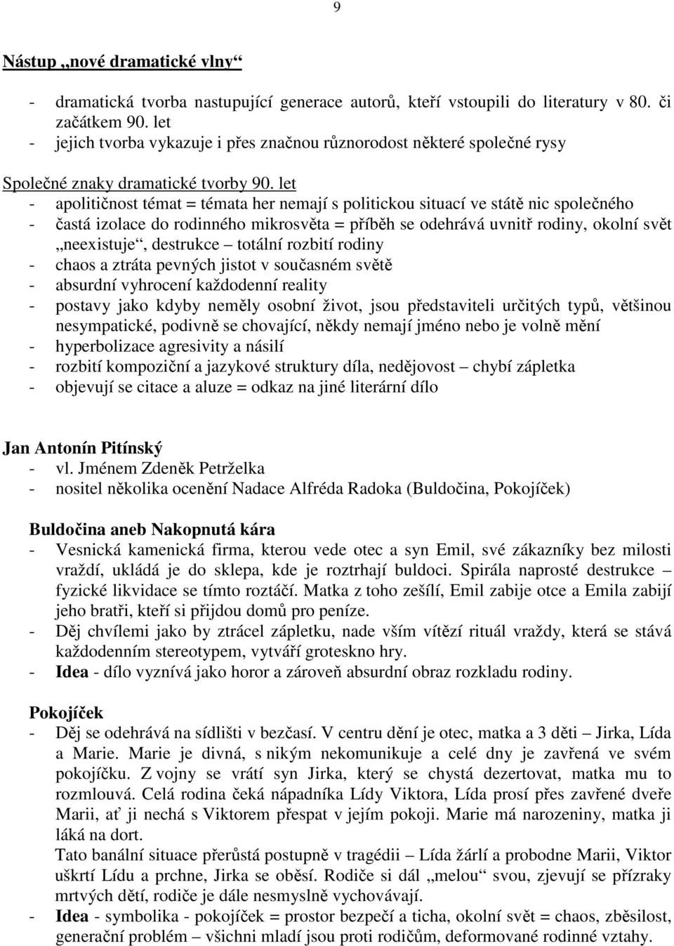 let - apolitičnost témat = témata her nemají s politickou situací ve státě nic společného - častá izolace do rodinného mikrosvěta = příběh se odehrává uvnitř rodiny, okolní svět neexistuje, destrukce