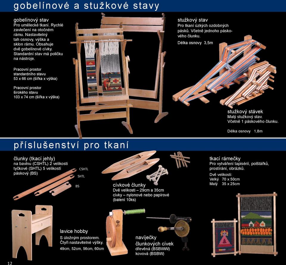 Délka osnovy 3,5m Pracovní prostor standardního stavu 53 x 66 cm (šířka x výška) Pracovní prostor širokého stavu 103 x 74 cm (šířka x výška) stužkový stávek alý stužkový stav.