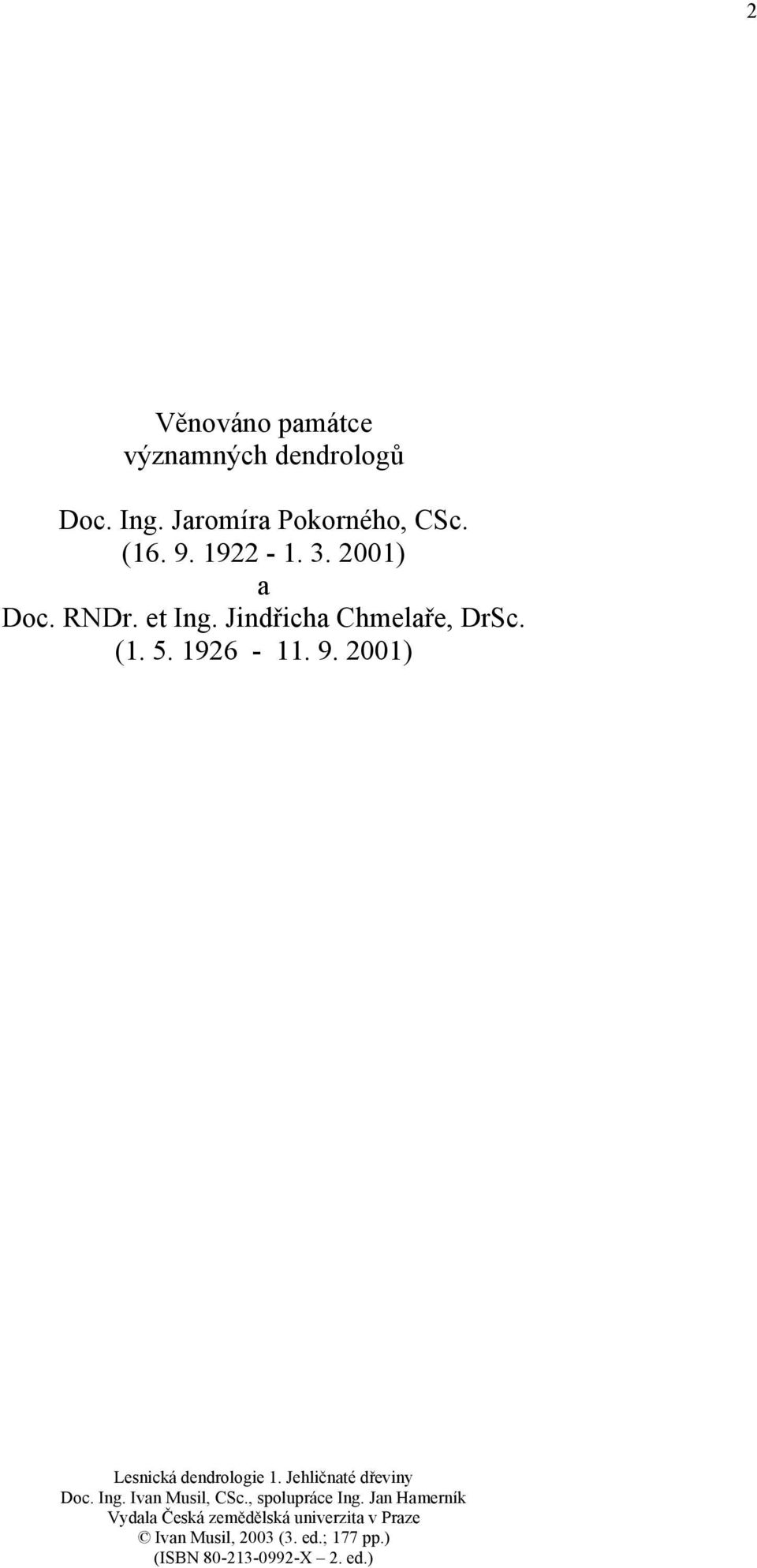 2001) Lesnická dendrologie 1. Jehličnaté dřeviny Doc. Ing. Ivan Musil, CSc., spolupráce Ing.