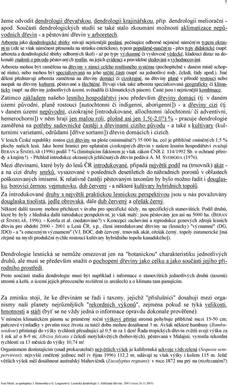 Arboreta jako dendrologické sbírky mívají nejrůznější poslání, počínajíce odborně nejméně náročným typem okrasným (zde se však náročnost přesunula na stránku estetickou), typem populárně-naučným -