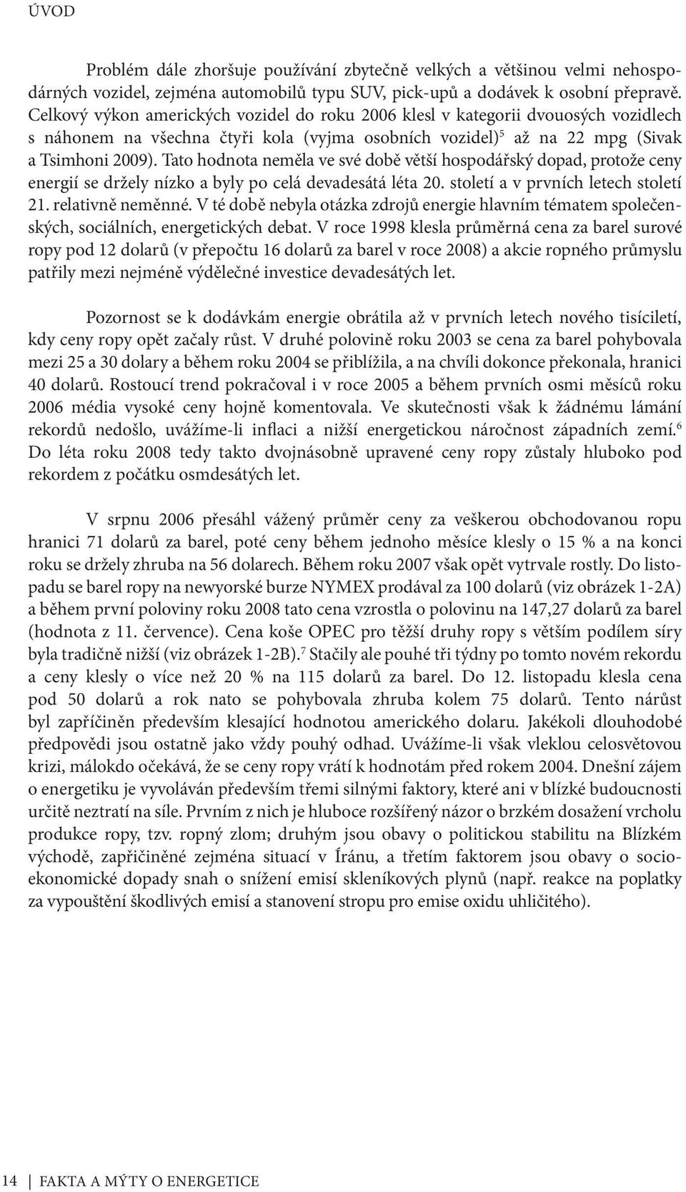 Tato hodnota neměla ve své době větší hospodářský dopad, protože ceny energií se držely nízko a byly po celá devadesátá léta 20. století a v prvních letech století 21. relativně neměnné.