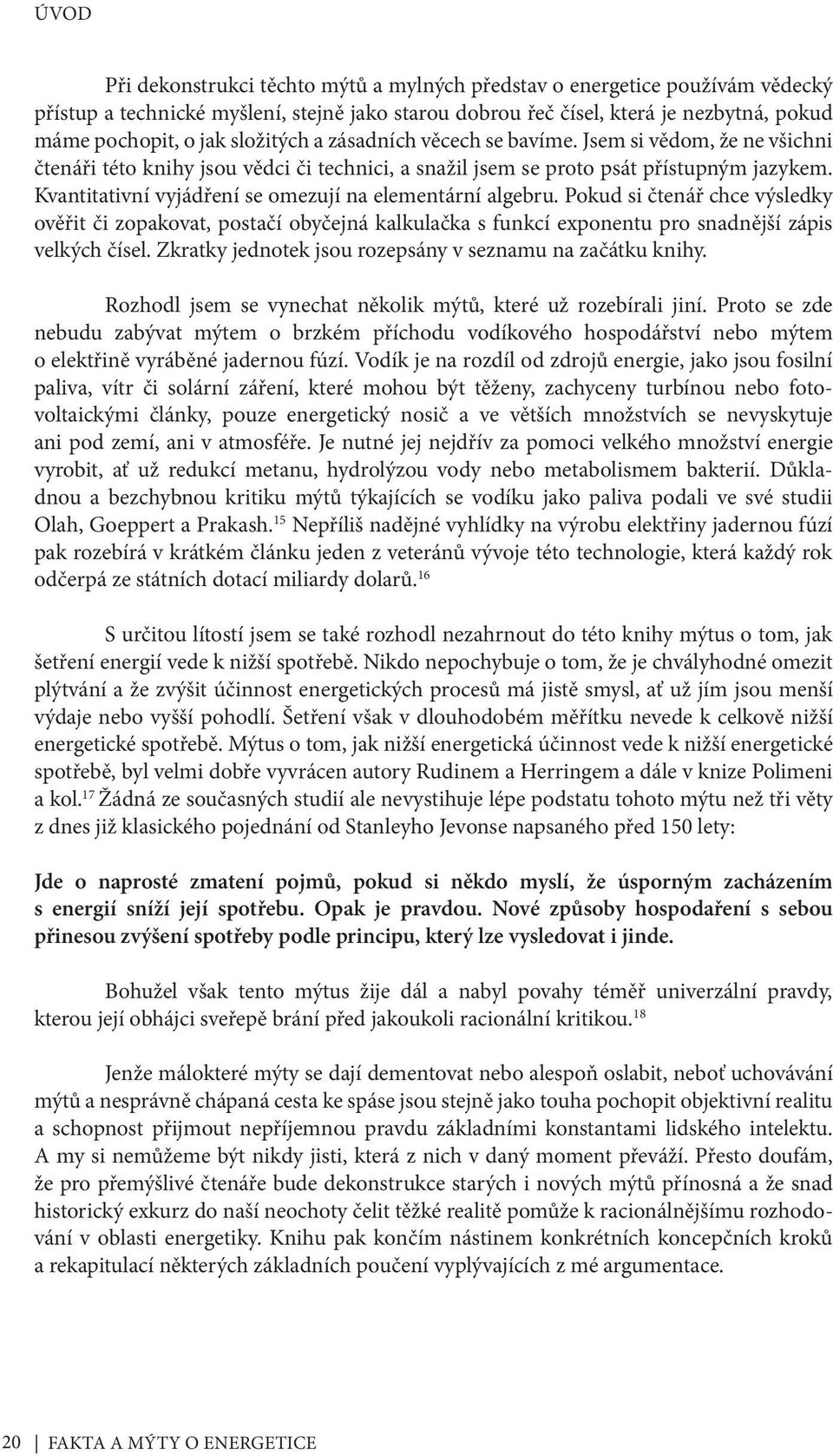 Kvantitativní vyjádření se omezují na elementární algebru. Pokud si čtenář chce výsledky ověřit či zopakovat, postačí obyčejná kalkulačka s funkcí exponentu pro snadnější zápis velkých čísel.