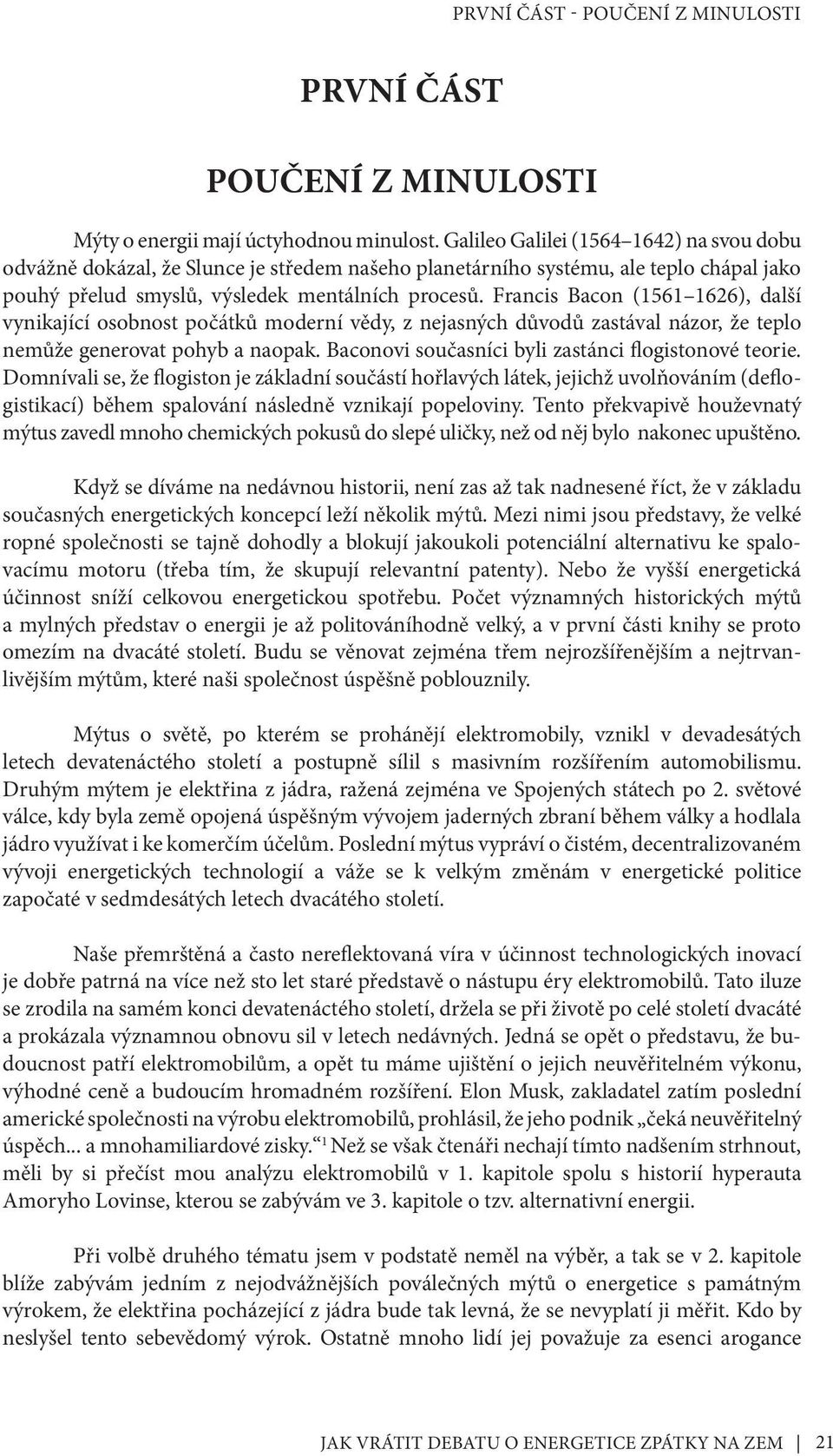 Francis Bacon (1561 1626), další vynikající osobnost počátků moderní vědy, z nejasných důvodů zastával názor, že teplo nemůže generovat pohyb a naopak.