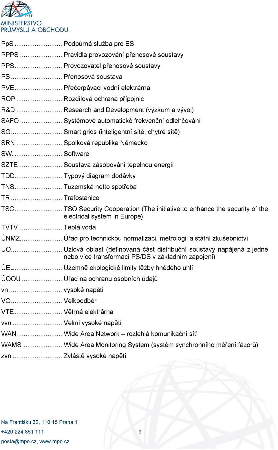 .. Spolková republika Německo SW.... Software SZTE... Soustava zásobování tepelnou energií TDD... Typový diagram dodávky TNS... Tuzemská netto spotřeba TR... Trafostanice TSC.