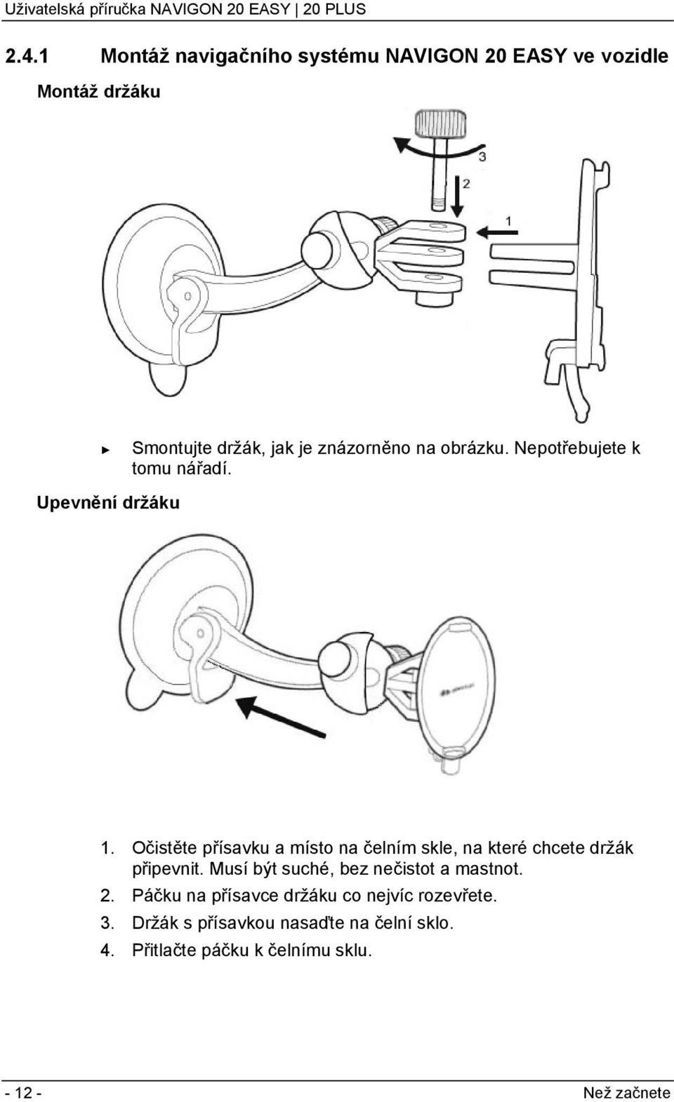 Očistěte přísavku a místo na čelním skle, na které chcete držák připevnit.