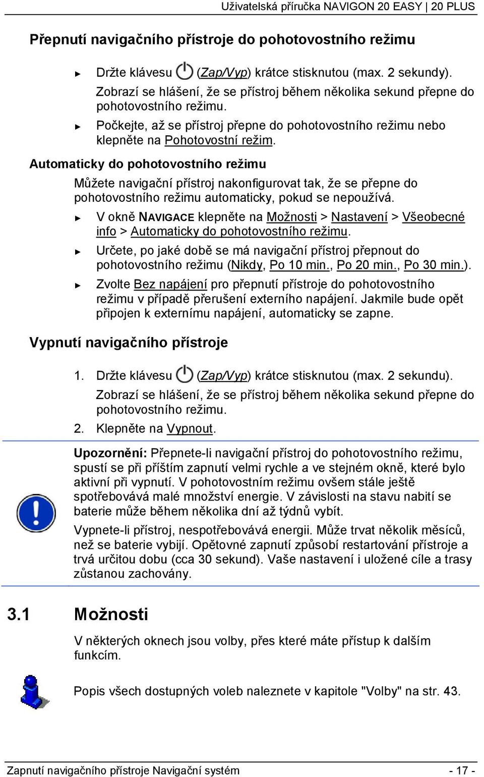 Automaticky do pohotovostního režimu Můžete navigační přístroj nakonfigurovat tak, že se přepne do pohotovostního režimu automaticky, pokud se nepoužívá.