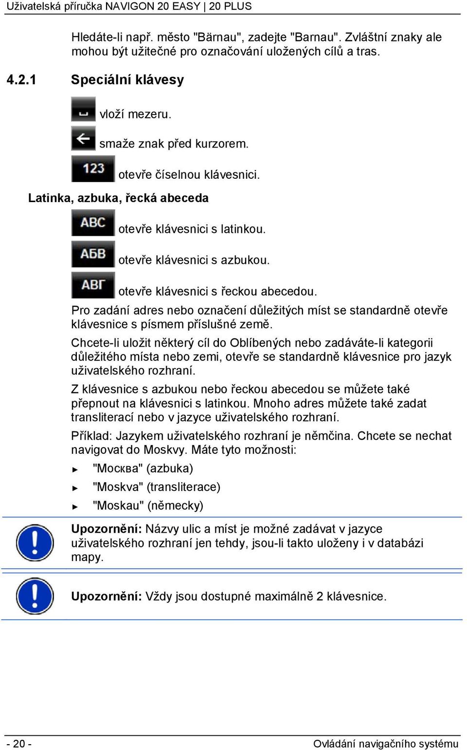 Pro zadání adres nebo označení důležitých míst se standardně otevře klávesnice s písmem příslušné země.