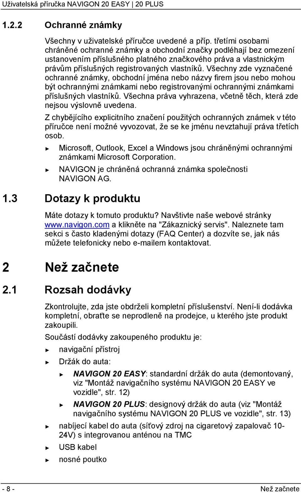 Všechny zde vyznačené ochranné známky, obchodní jména nebo názvy firem jsou nebo mohou být ochrannými známkami nebo registrovanými ochrannými známkami příslušných vlastníků.