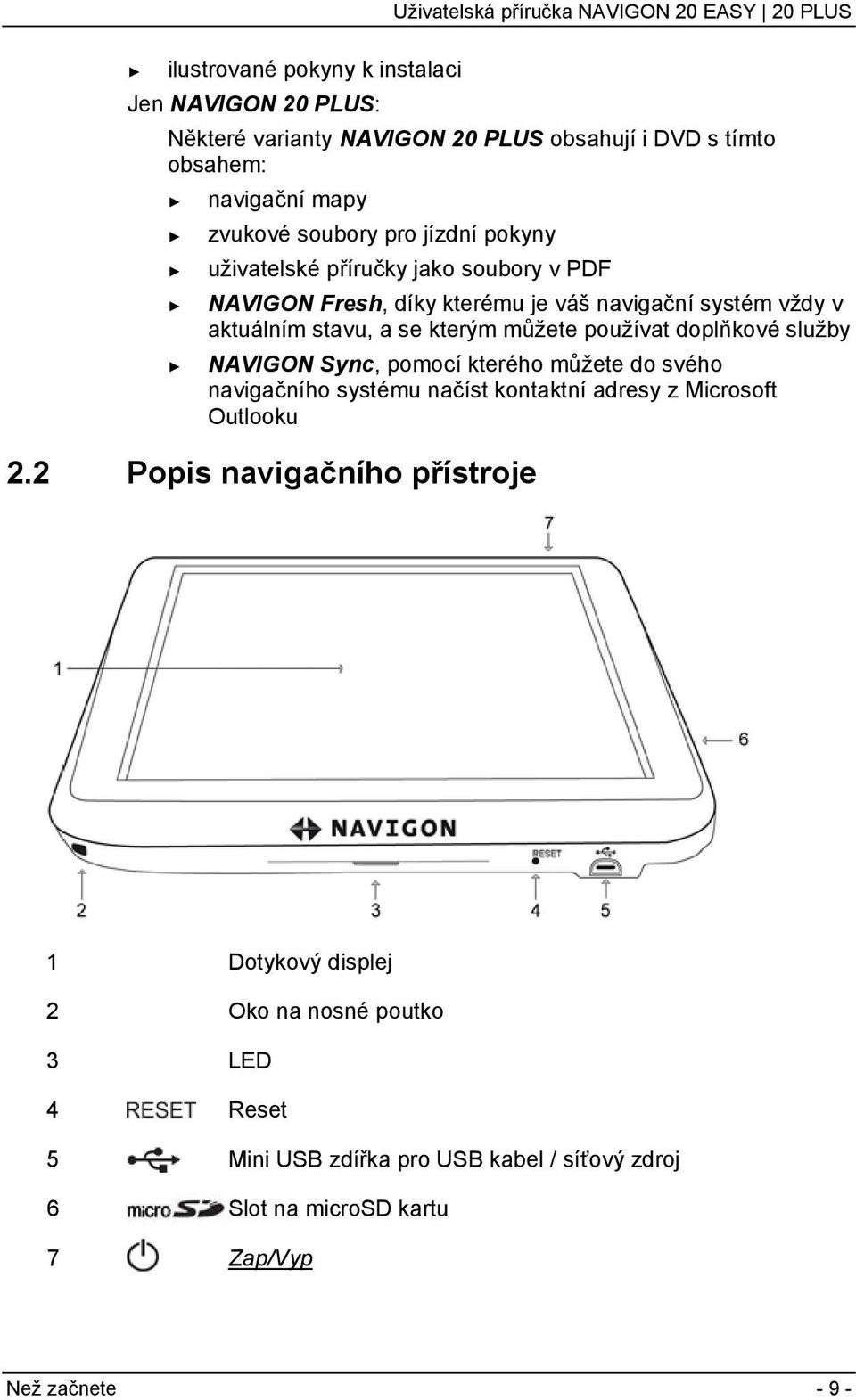 používat doplňkové služby NAVIGON Sync, pomocí kterého můžete do svého navigačního systému načíst kontaktní adresy z Microsoft Outlooku 2.