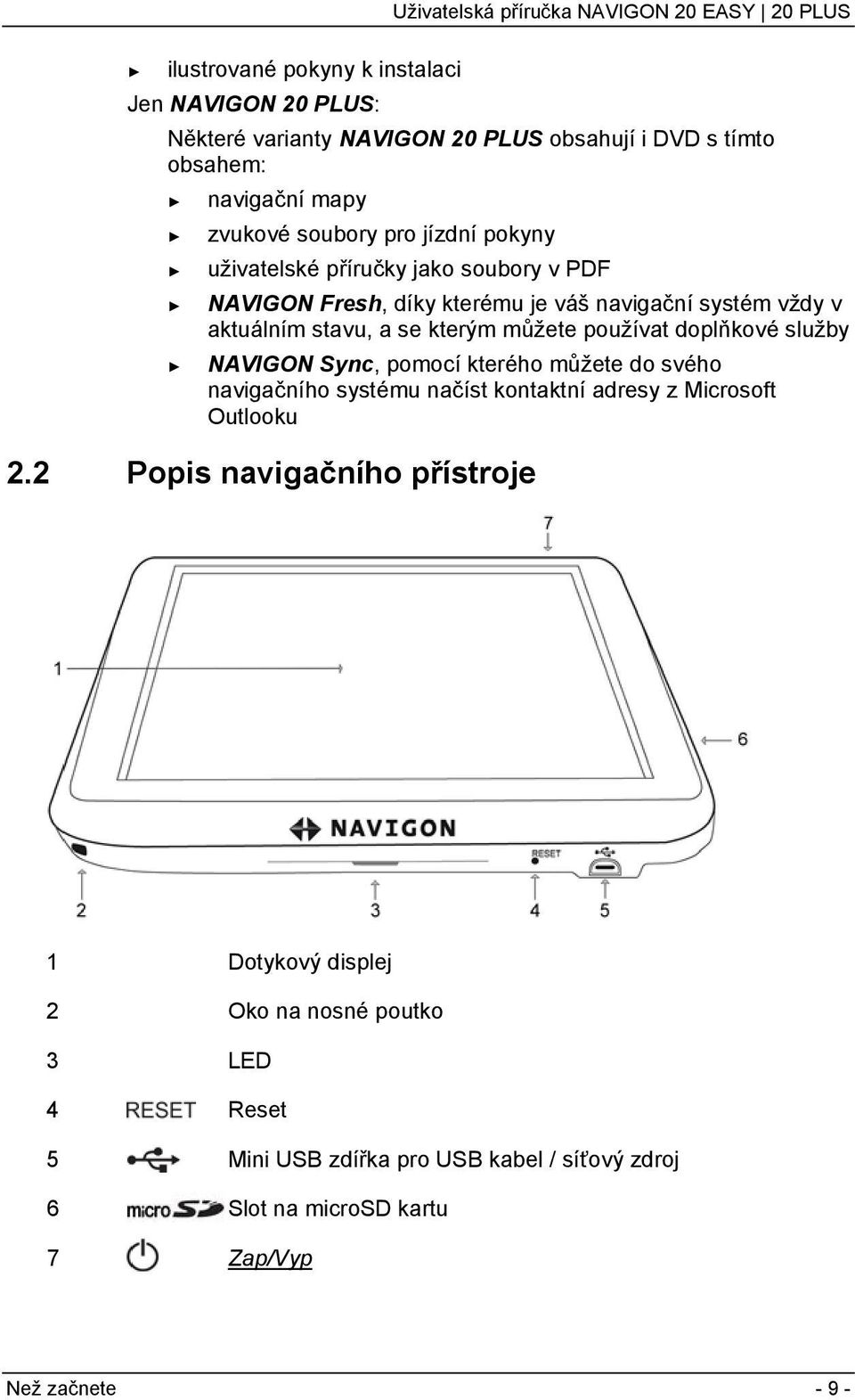 používat doplňkové služby NAVIGON Sync, pomocí kterého můžete do svého navigačního systému načíst kontaktní adresy z Microsoft Outlooku 2.