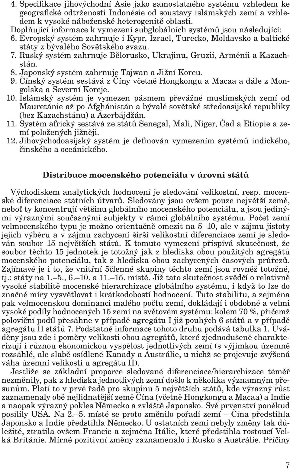 Ruský systém zahrnuje Bělorusko, Ukrajinu, Gruzii, Arménii a Kazachstán. 8. Japonský systém zahrnuje Tajwan a Jižní Koreu. 9.