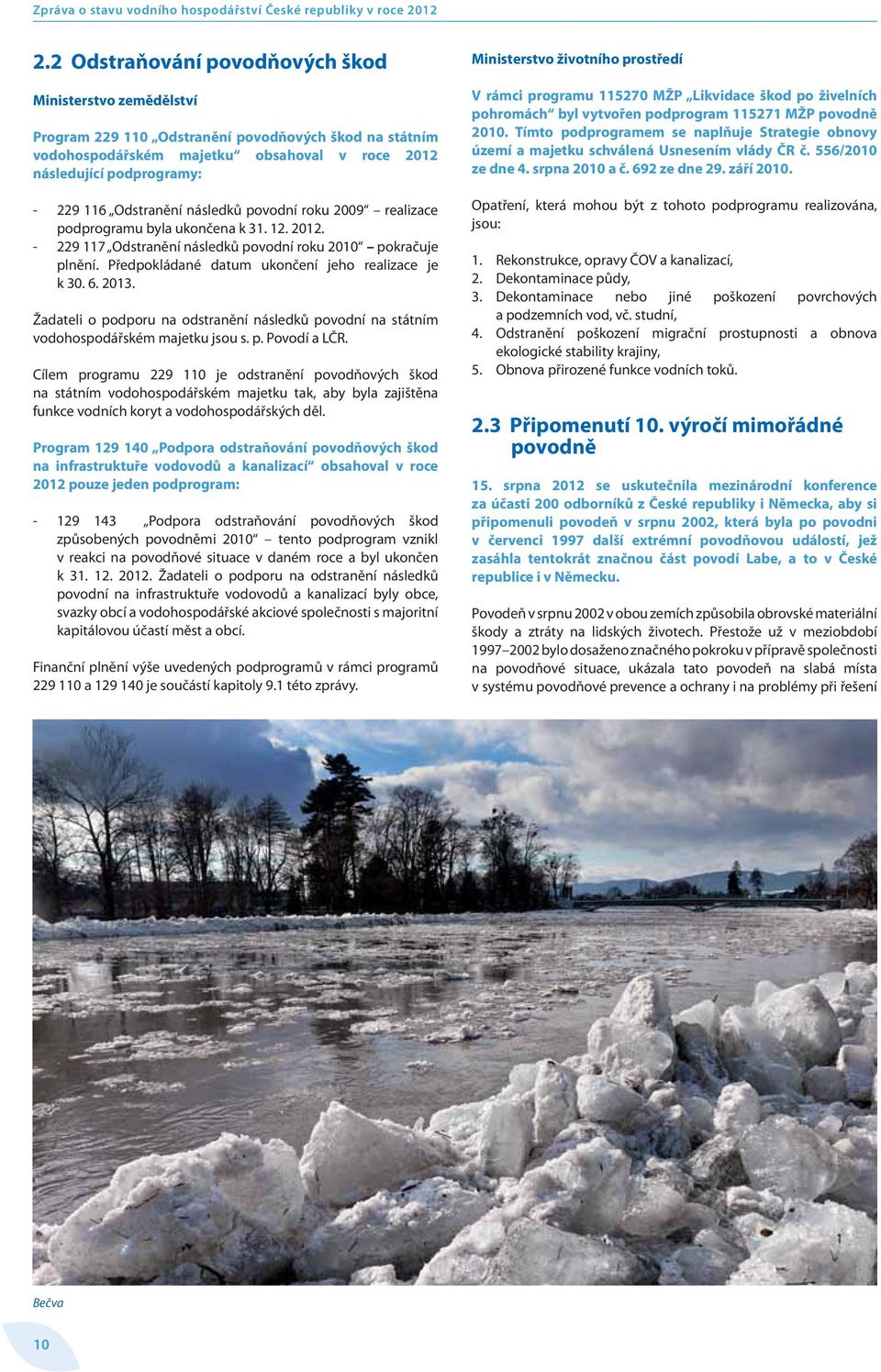 Odstranění následků povodní roku 2009 realizace podprogramu byla ukončena k 31. 12. 2012. - 229 117 Odstranění následků povodní roku 2010 pokračuje plnění.