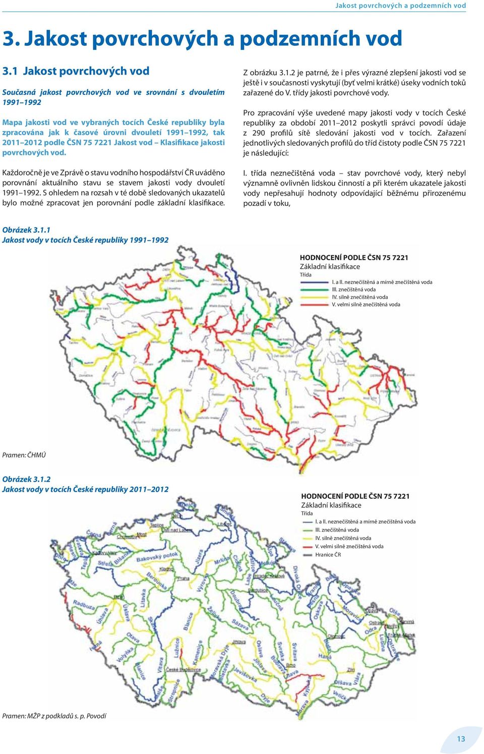 tak 2011 2012 podle ČSN 75 7221 Jakost vod Klasifikace jakosti povrchových vod.