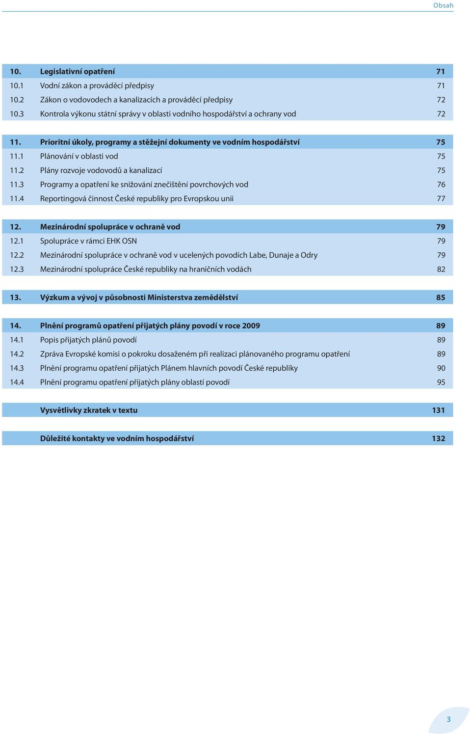 2 Plány rozvoje vodovodů a kanalizací 75 11.3 Programy a opatření ke snižování znečištění povrchových vod 76 11.4 Reportingová činnost České republiky pro Evropskou unii 77 12.