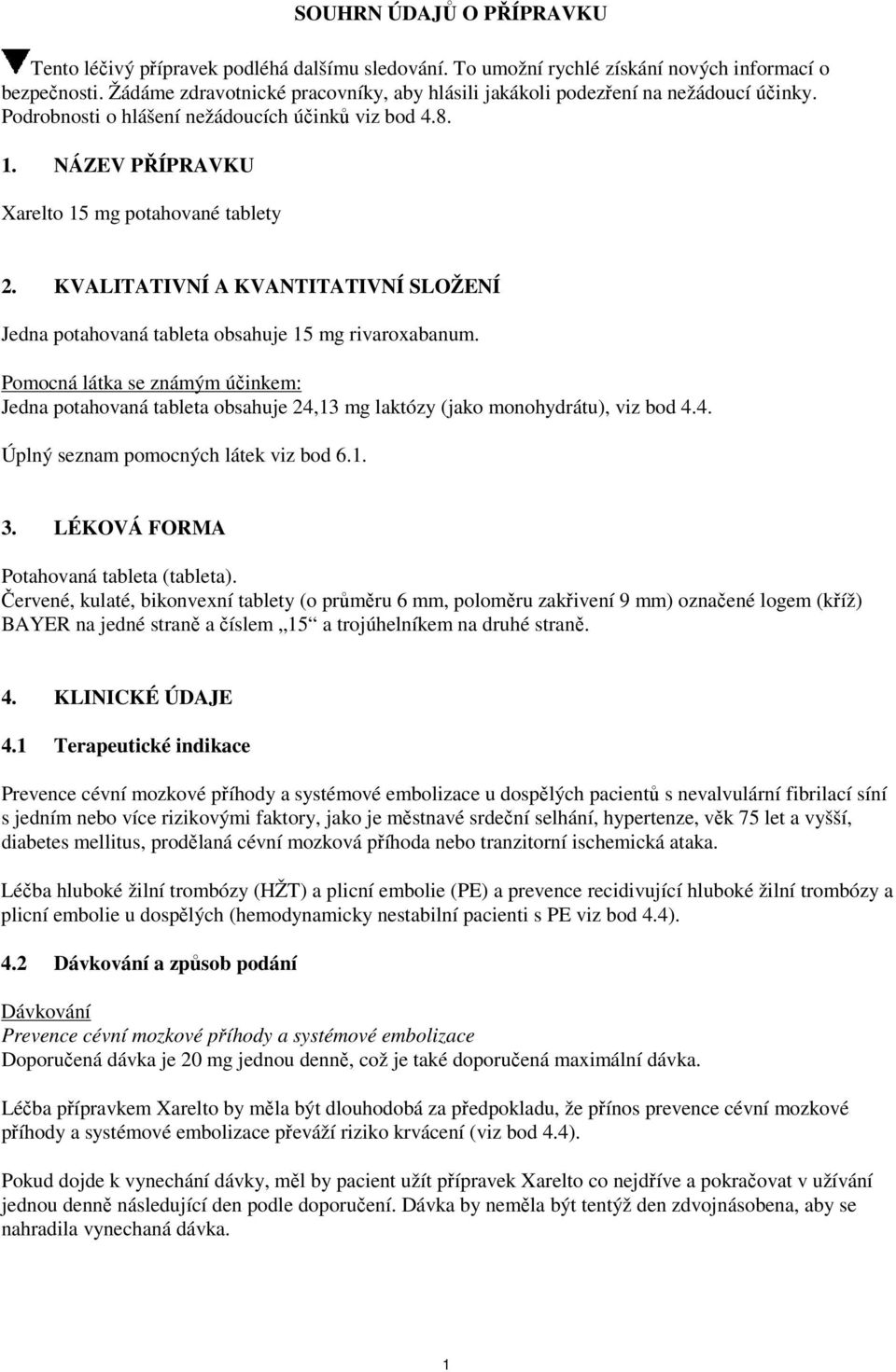 KVALITATIVNÍ A KVANTITATIVNÍ SLOŽENÍ Jedna potahovaná tableta obsahuje 15 mg rivaroxabanum.