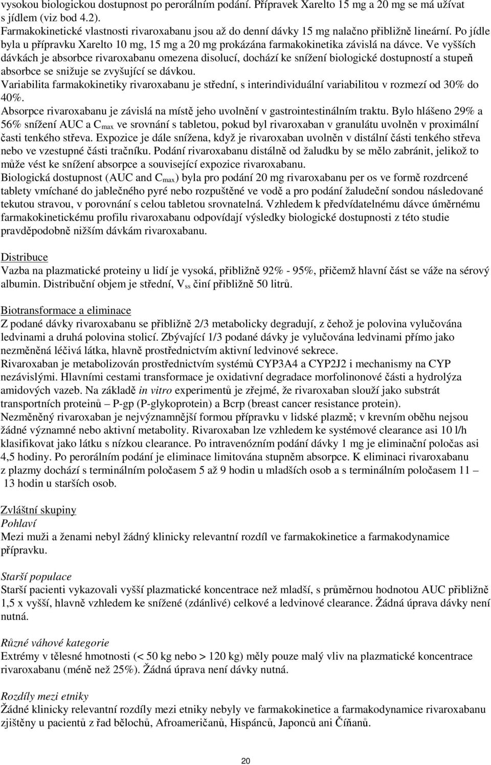 Ve vyšších dávkách je absorbce rivaroxabanu omezena disolucí, dochází ke snížení biologické dostupností a stupeň absorbce se snižuje se zvyšující se dávkou.