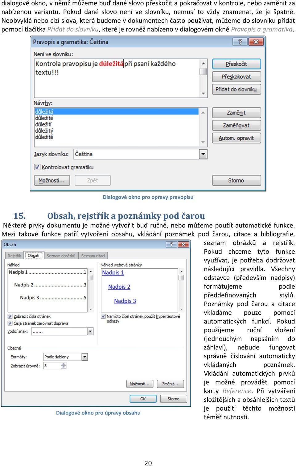 Dialogové okno pro opravy pravopisu 15. Obsah, rejstřík a poznámky pod čarou Některé prvky dokumentu je možné vytvořit buď ručně, nebo můžeme použít automatické funkce.